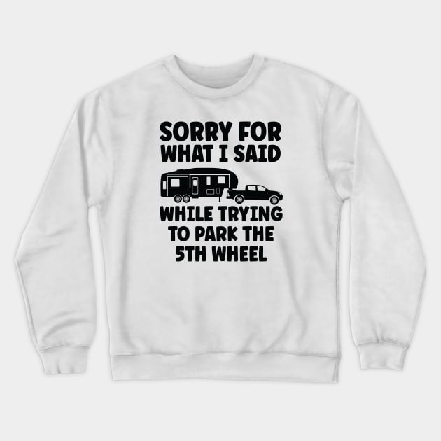 Sorry for what I said while trying to park the 5th wheel Crewneck Sweatshirt by Graphic Duster